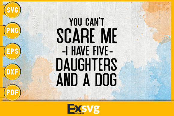 Can’t Scare Me I Have Five Daughters Dog
